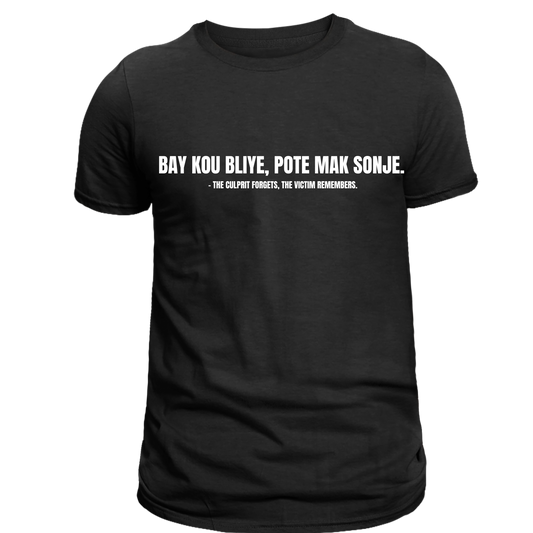 BAY KOU BLIYE, POTE MAK SONJE. – THE CULPRIT FORGETS, THE VICTIM REMEMBERS.
